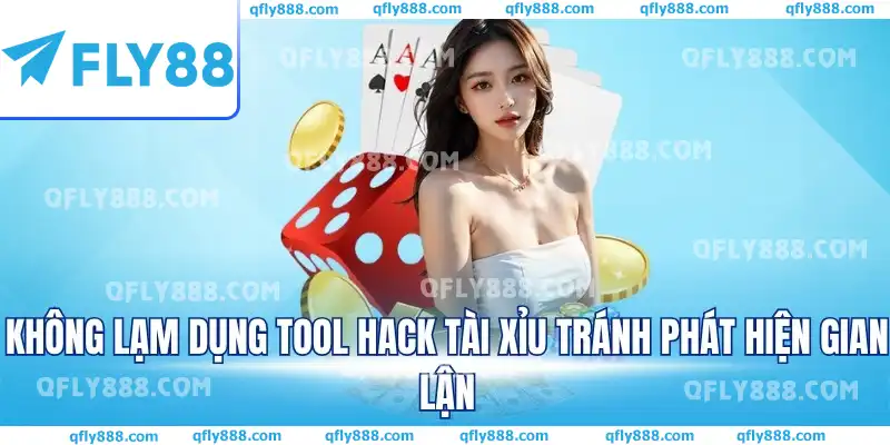 Không lạm dụng tool hack tài xỉu tránh phát hiện gian lận