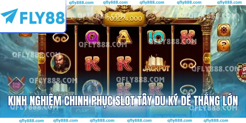 Kinh nghiệm chinh phục slot Tây Du Ký dễ thắng lớn